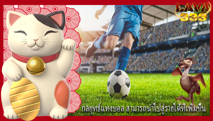 กลยุทธ์แทงบอล สามารถนำไปสู่รายได้ที่เพิ่มขึ้น