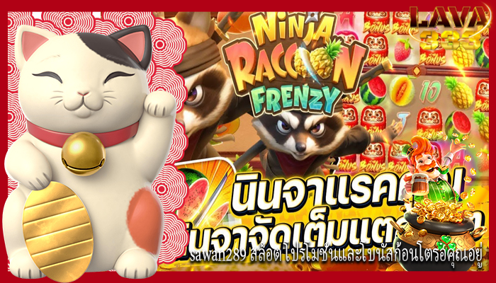 sawan289 สล็อต โปรโมชั่นและโบนัสก้อนโตรอคุณอยู่